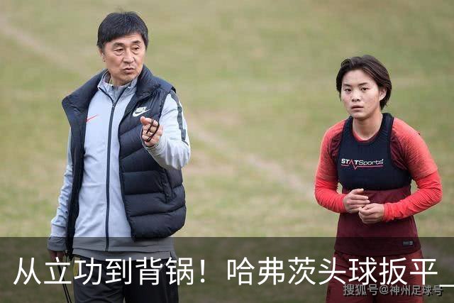 从立功到背锅！哈弗茨头球扳平 点球战罚丢“奠定”德国败局