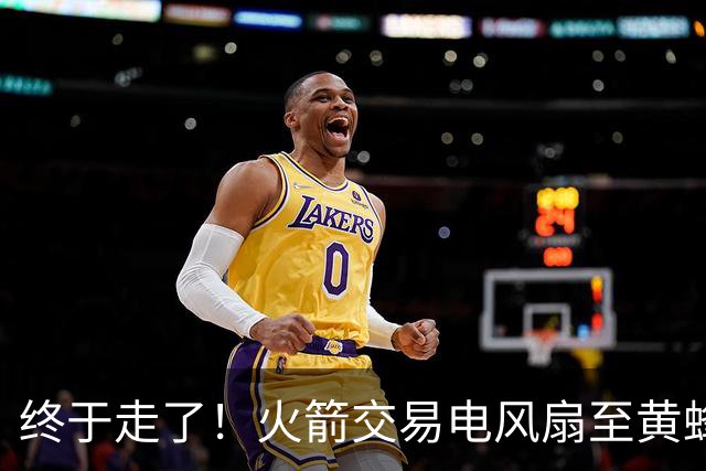 终于走了！火箭交易电风扇至黄蜂 还搭了3个次轮签