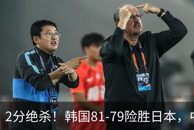 2分绝杀！韩国81-79险胜日本，中国男篮躺赢突围，惊险挺进世亚预下一轮